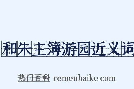 和朱主簿游园近义词是什么意思的图片